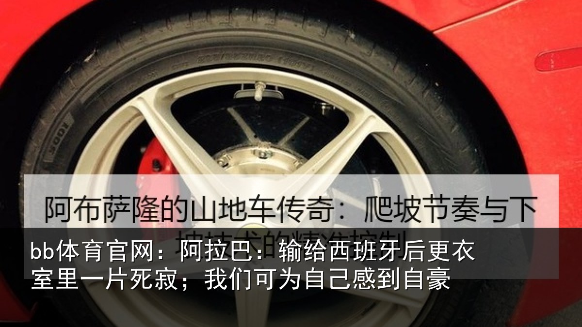 bb体育官网:阿拉巴:输给西班牙后更衣室里一片死寂;我们可为自己感到自豪