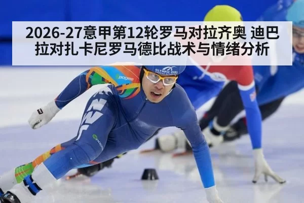 2026-27意甲第12轮罗马对拉齐奥 迪巴拉对扎卡尼罗马德比战术与情绪分析